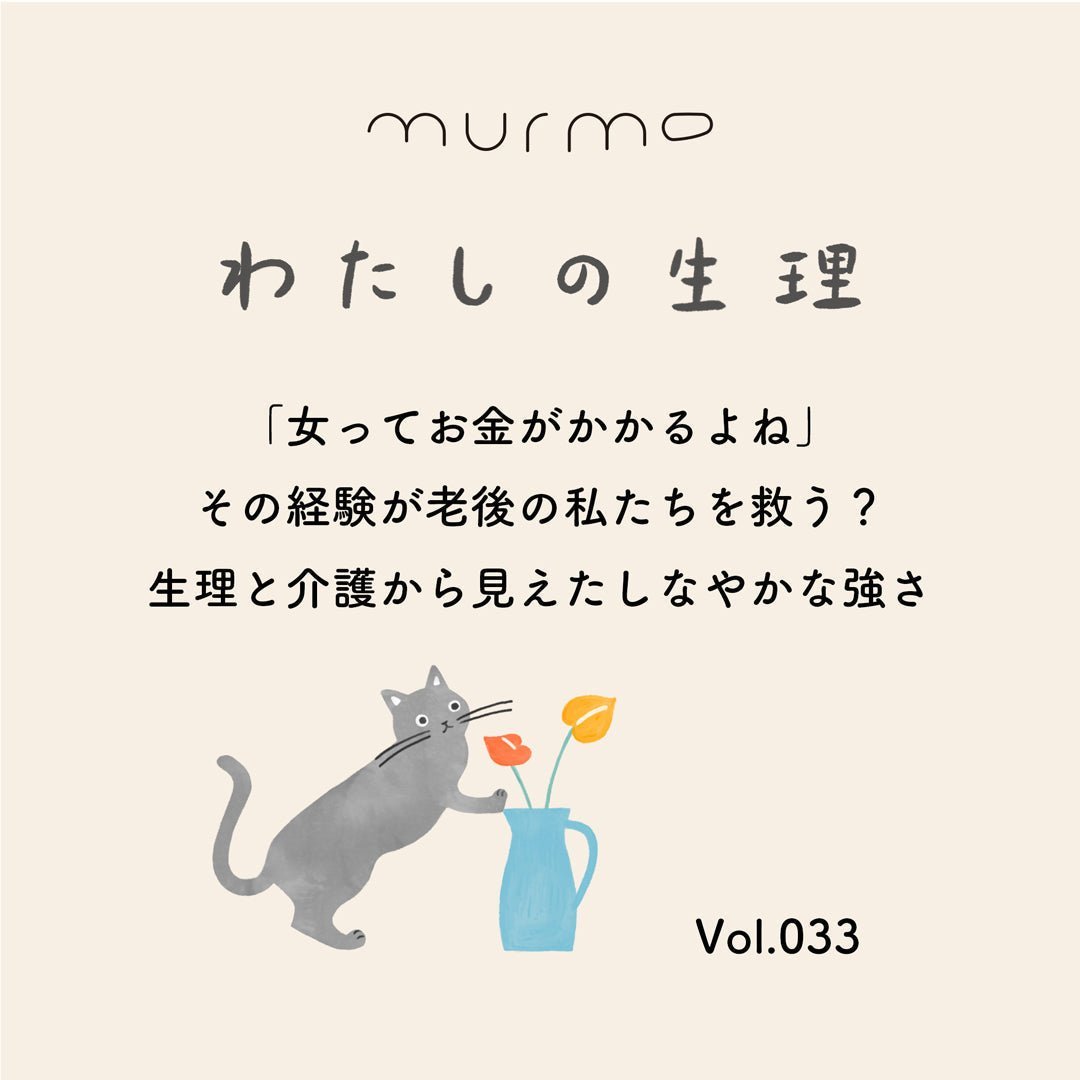 わたしの生理 Vol.033 - 「女ってお金がかかるよね」 その経験が老後の私たちを救う？ 生理と介護から見えたしなやかな強さ - murmo online store