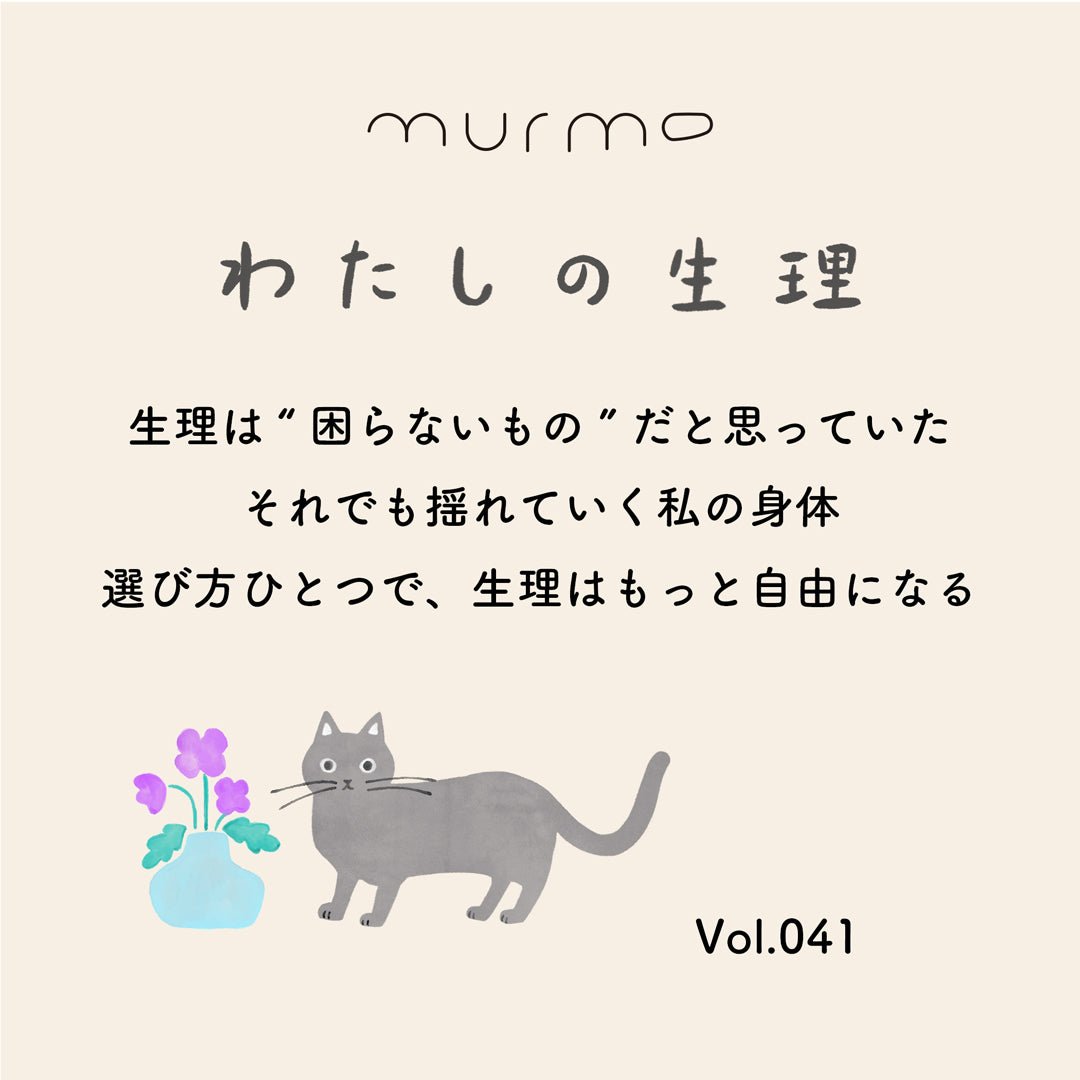 わたしの生理 Vol.041 - 生理は“困らないもの”だと思っていた それでも揺れていく私の身体 選び方ひとつで、生理はもっと自由になる - murmo online store