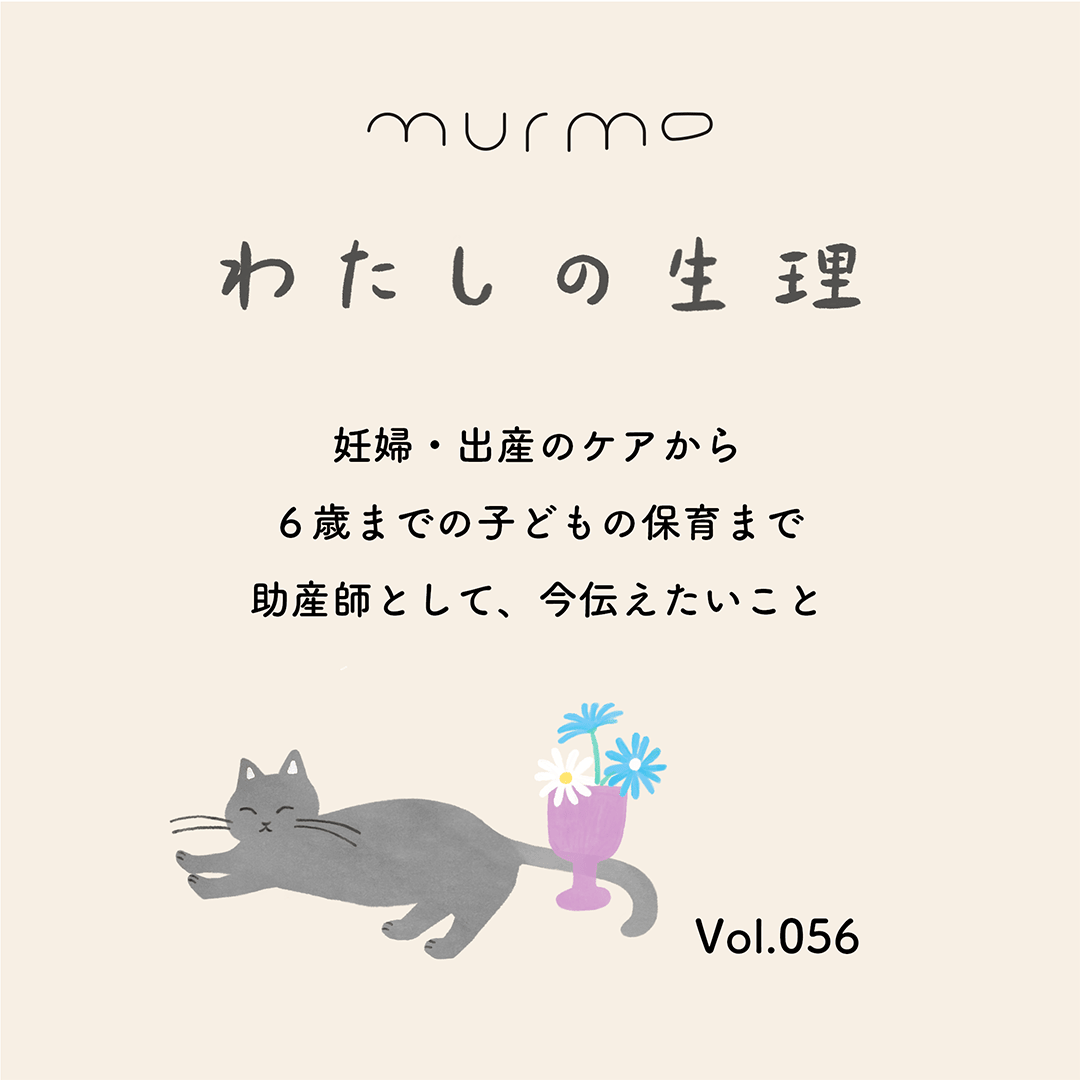 わたしの生理 Vol.056 - 妊婦・出産のケアから ６歳までの子どもの保育まで 助産師として、今伝えたいこと - murmo online store